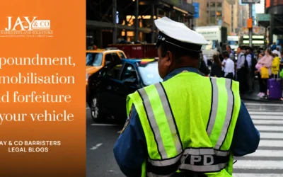 Impoundment, immobilisation and forfeiture of your vehicle